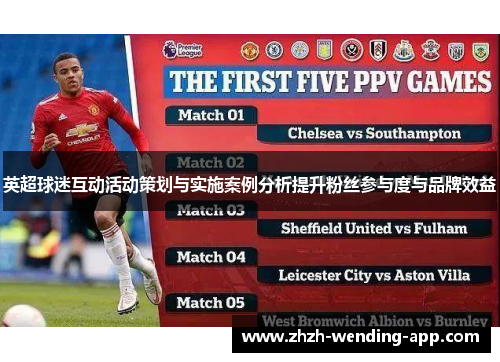 英超球迷互动活动策划与实施案例分析提升粉丝参与度与品牌效益