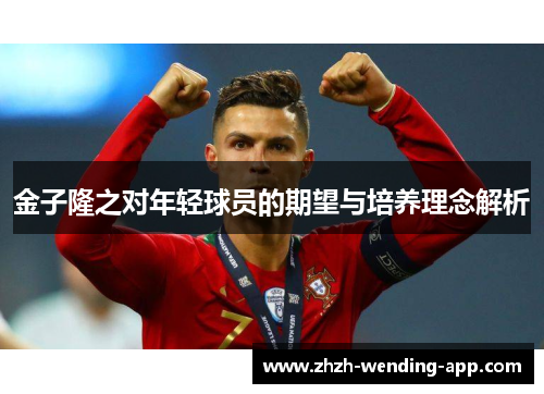 金子隆之对年轻球员的期望与培养理念解析