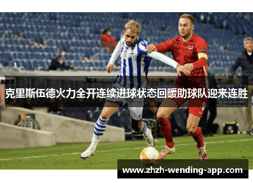 克里斯伍德火力全开连续进球状态回暖助球队迎来连胜