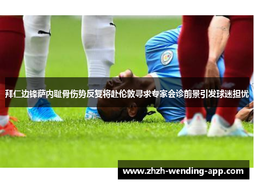 拜仁边锋萨内耻骨伤势反复将赴伦敦寻求专家会诊前景引发球迷担忧