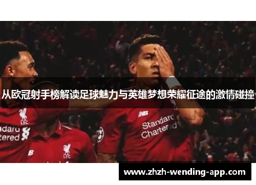 从欧冠射手榜解读足球魅力与英雄梦想荣耀征途的激情碰撞
