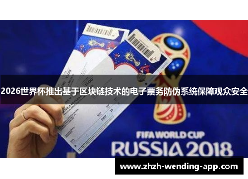 2026世界杯推出基于区块链技术的电子票务防伪系统保障观众安全